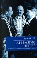 Appeasing Hitler The Diplomacy of Sir Nevile Henderson, 1937-39 cover
