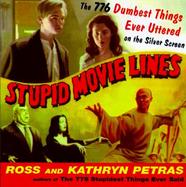 Stupid Movie Lines: The 776 Dumbest Things Ever Uttered on the Silver Screen cover