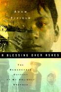 A Blessing Over Ashes: The Remarkable Odyssey of My Unlikely Brother cover