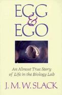 Egg & Ego An Almost True Story of Life in the Biology Lab cover