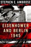 Eisenhower and Berlin, 1945 The Decision to Halt at the Elbe cover