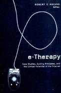 E-Therapy Case Studies, Guiding Principles, and the Clinical Potential of the Internet cover