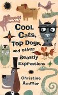 Cool Cats, Top Dogs, and Other Beastly Expressions cover