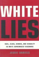White Lies Race, Class, Gender & Sexuality in White Supremacist Discourse cover
