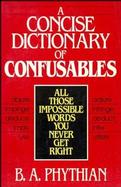 A Concise Dictionary of Confusables: All Those Impossible Words You Never Get Right cover