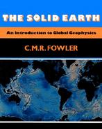 The Solid Earth: An Introduction to Global Geophysics cover