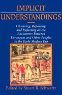 Implicit Understandings: Observing, Reporting and Reflecting on the Encounters Between Europeans and Other Peoples in the Early Modern Era cover