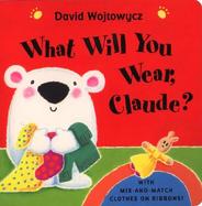 What Will You Wear, Claude?: With Mix-And-Match Clothes on Ribbons with Bookmark cover