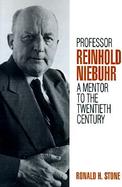 Professor Reinhold Niebuhr A Mentor to the Twentieth Century cover