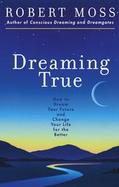 Dreaming True: How to Dream Your Future and Change Your Life for the Better cover