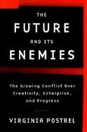 The Future and Its Enemies: The Growing Conflict Over Creativity, Enterprise, & Progress cover