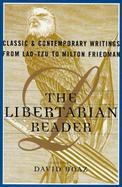 The Libertarian Reader: Classic and Contemporary Writings from Lao-Tse to Milton Friedman cover