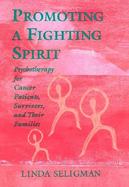Promoting a Fighting Spirit: Psychotherapy for Cancer Patients, Survivors, and Their Families cover