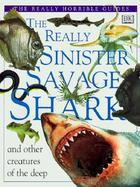 The Really Sinister Savage Shark: And Other Creatures of the Deep cover