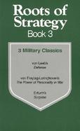 Roots of Strategy, Book 3 3 Military Classics  Von Leeb's Defense/Von Freytag-Loringhoven's the Power of Personality in War/Erfurth's Surprise (volume cover