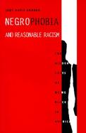 Negrophobia and Reasonable Racism The Hidden Costs of Being Black in America cover
