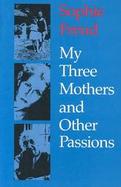My Three Mothers and Other Passions cover
