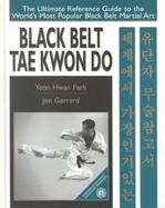 Black Belt Tae Kwon Do The Ultimate Reference Guide to the World's Most Popular Black Belt Martial Art cover