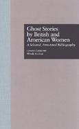 Ghost Stories by British and American Women A Selected, Annotated Bibliography cover