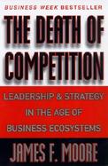 The Death of Competition Leadership and Strategy in the Age of Business Ecosystems cover