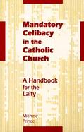 Mandatory Celibacy in the Catholic Church: A Handbook for the Laity cover