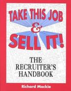 Take This Job and Sell It!: The Recruiter's Handbook cover