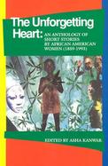 The Unforgetting Heart An Anthology of Short Stories by African American Women cover
