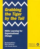 Grabbing the Tiger by the Tail Ngos Learning for Organizational Change cover