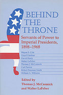 Behind the Throne Servants of Power to Imperial Presidents, 1898-1968 cover
