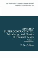 Applied Superconductivity, Metallurgy, and Physics of Titanium Alloys Fundamentals (volume1) cover