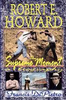 ROBERT E. HOWARD, The Supreme Moment: A Biography cover