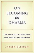 On Becoming the Dharma The Radically Experiential Psychology of Buddhism cover