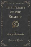 The Flight of the Shadow (Classic Reprint) cover