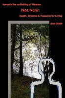 Towards the Unmaking of Heaven, Not Now : Death, Dreams and Reasons for Living cover