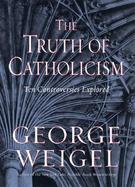 The Truth of Catholicism Ten Controversies Explored cover