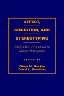 Affect, Cognition, and Stereotyping Interactive Processes in Group Perception cover