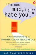 I'm Not Mad, I Just Hate You! A New Understanding of Mother-Daughter Conflict cover
