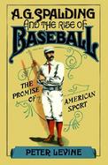 A. G. Spalding and the Rise of Baseball The Promise of American Sport cover