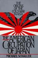 The American Occupation of Japan The Origins of the Cold War in Asia cover