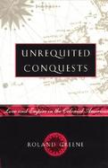 Unrequited Conquests Love and Empire in the Colonial Americas cover