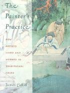 The Painter's Practice: How Artists Lived and Worked in Traditional China cover
