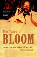 The Years of Bloom James Joyce in Trieste, 1904-1920 cover