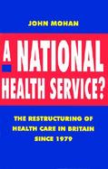 A National Health Service?: The Restructuring of Health Care in Britain Since 1979 cover