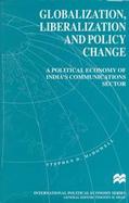 Globalization, Liberalization and Policy Change A Political Economy of India's Communications Sector cover