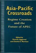 Asia-Pacific Crossroads Regime Creation and the Future of Apec cover