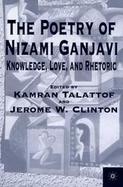 The Poetry of Nizami Ganjavi Knowledge, Love, and Rhetoric cover