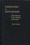 Completing a Stewardship: The Malayan Civil Service, 1942-1957 cover