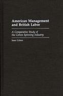 American Management and British Labor: A Comparative Study of the Cotton Spinning Industry cover