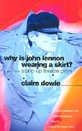 Why Is John Lennon Wearing a Skirt? And Other Stand-Up Theatre Plays cover