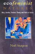 Ecofeminist Natures Race, Gender, Feminist Theory, and Political Action cover